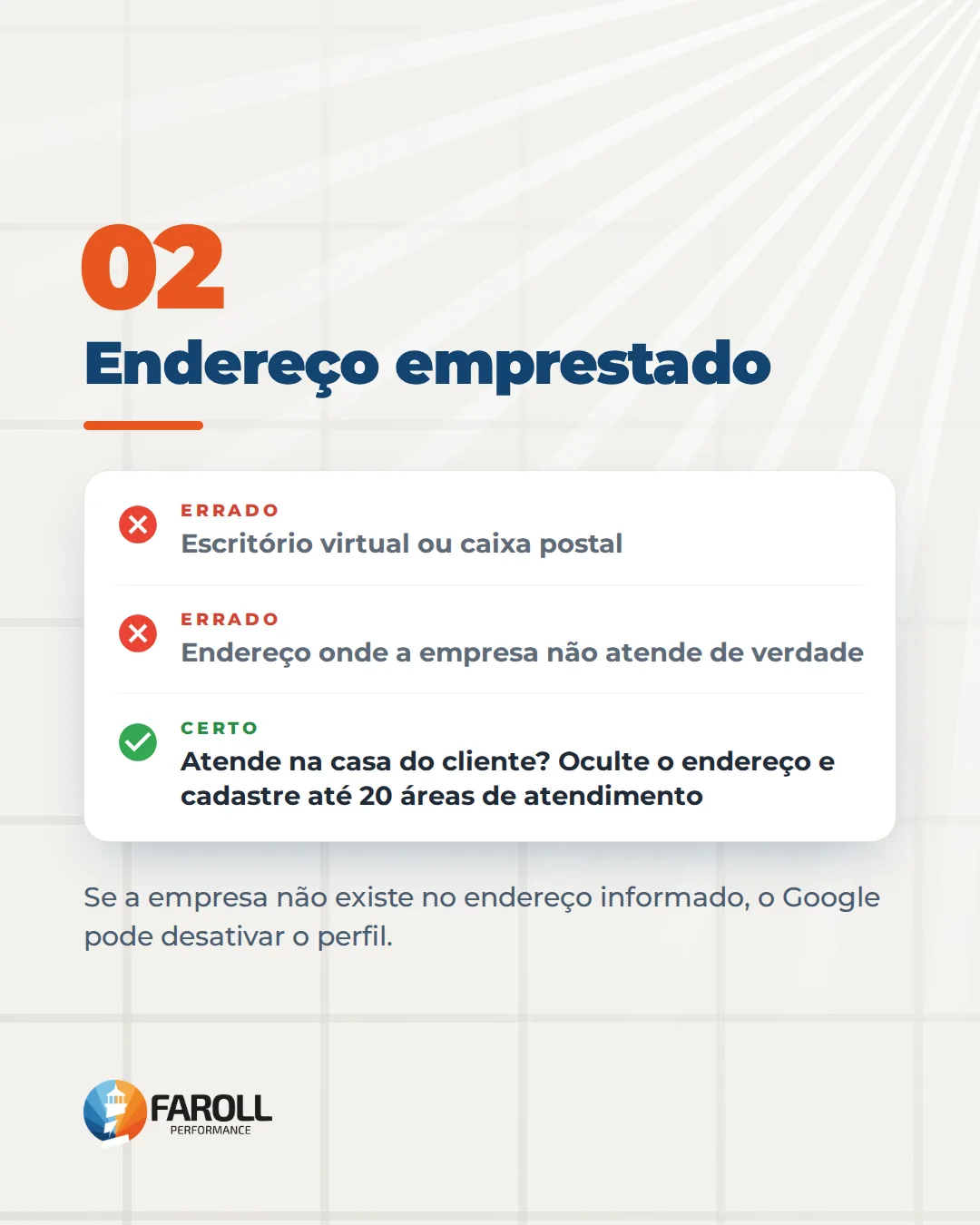Atalho 02, endereço emprestado. Errado: escritório virtual, caixa postal ou endereço onde a empresa não atende. Certo: quem atende na casa do cliente oculta o endereço e cadastra até 20 áreas de atendimento.